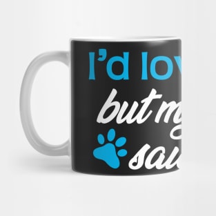 I'd Love To...But My Dog Said No! Mug